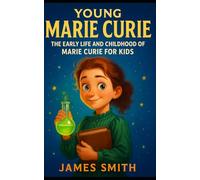 Young Marie Curie: The Early Life and Childhood of Marie Curie for Kids