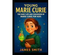 Young Marie Curie: The Early Life and Childhood of Marie Curie for Kids (Young Minds Great Lives)