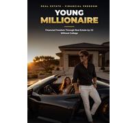 YOUNG MILLIONAIRE: How I Built Passive Income and Financial Freedom Through Real Estate by 23 - Without College or a Trust Fund