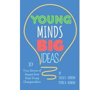 Young Minds Big Ideas: True Stories of Impact from Real Young Changemakers