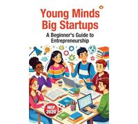 Young Minds, Big Startups - A Beginner’s Guide to Entrepreneurship (Edition1st)