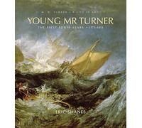 Young Mr. Turner: The First Forty Years, 1775-1815 (J.M.W. Turner: A Life in Art)