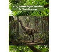 Young Paleontologist’s Journal on the Triassic Dinosaurs