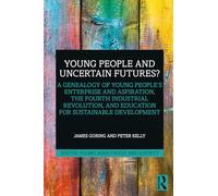 Young People and Uncertain Futures?: A Genealogy of Young People's Enterprise and Aspiration, The Fourth Industrial Revolution, and Education for ... (Youth, Young Adulthood and Society)