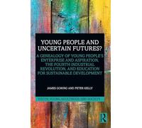Young People and Uncertain Futures?: A Genealogy of Young People's Enterprise and Aspiration, The Fourth Industrial Revolution, and Education for ... (Youth, Young Adulthood and Society)