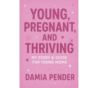 Young, Pregnant, and Thriving: My Story & Guide for Young Moms