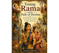 Young Rama and the Path of Destiny: Ten Inspiring Stories of Courage, Wisdom and the Early Adventures of Ayodhya's Beloved Prince from the Ramayana Part-1