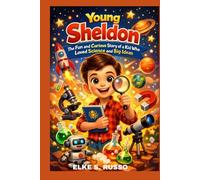 YOUNG SHELDON: THE FUN AND CURIOUS STORY OF A KID WHO LOVED SCIENCE AND BIG IDEAS: FROM SIMPLE QUESTIONS TO BRILLIANT IDEAS
