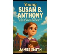 Young Susan B Anthony: The Early Life and Childhood of Young Susan B Anthony for Kids (Young Minds Great Lives)