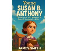 Young Susan B Anthony: The Early Life and Childhood of Young Susan B Anthony for Kids (Young Minds Great Lives)