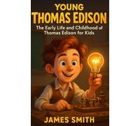 Young Thomas Edison: The Early Life and Childhood of Thomas Edison for Kids (Young Minds Great Lives)
