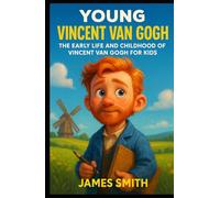 Young Vincent van Gogh: The Early Life and Childhood of Vincent van Gogh for Kids (Young Minds Great Lives)