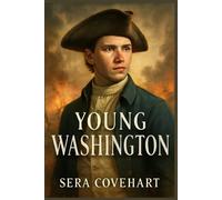 YOUNG WASHINGTON: George Washington True Story: From Young Soldier to Reluctant Hero - The Early Struggles That Shaped a Revolutionary Leader.