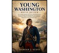 Young Washington Movie Review: An In-Depth Analysis of the Story, French and Indian War Background, Cast, Characters, Production, Themes, Symbolism, and the Inspiration Behind George Washington Epic