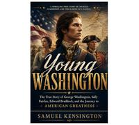 Young Washington: The True Story of George Washington, Sally Fairfax, Edward Braddock, and the Journey to American Greatness