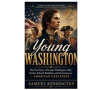 Young Washington: The True Story of George Washington, Sally Fairfax, Edward Braddock, and the Journey to American Greatness