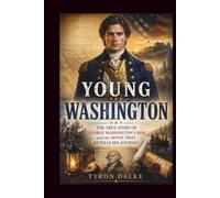 Young Washington: The True Story of George Washington's Rise and the Movie That Retells His Journey