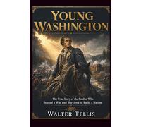 Young Washington: The True Story of the Young Soldier Who Started a War and Survived to Build a Nation (True Story Behind the Screen)
