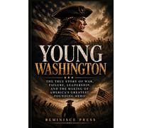Young Washington: The True Story of War, Failure, Leadership, and the Making of America’s Greatest Founding Hero