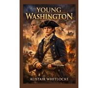 YOUNG WASHINGTON: "The Untold Story of George Washington: From Young Soldier to Founding Father"