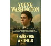 YOUNG WASHINGTON: Uncover the Untold Story of George Washington: The Pivotal Early Mistake That Shaped America's First President and Altered the Course of History.