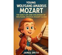 Young Wolfgang Amadeus Mozart: The Early Life and Childhood of Wolfgang Amadeus Mozart for Kids
