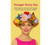 Younger Every Day: Daily Rituals to Look and Feel Younger, Boost Energy, and Reclaim Vitality. A practical aging-well guide for women 40+