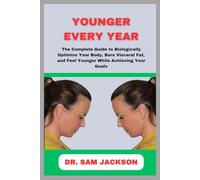 Younger Every Year: The Complete Guide to Biologically Optimize Your Body, Burn Visceral Fat, and Feel Younger While Achieving Your Goals