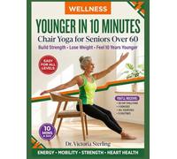 YOUNGER IN 10 MINUTES: Chair Yoga for Seniors Over 60 to Build Strength, Lose Weight & Feel 10 Years Younger