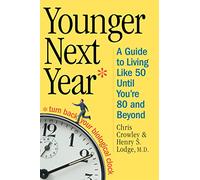 Younger Next Year: A Guide To Living Like 50 Until You're 80 And Beyond