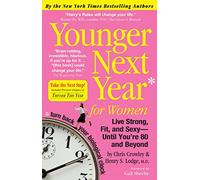 Younger Next Year for Women: Live Strong, Fit, and Sexy - Until You're 80 and Beyond