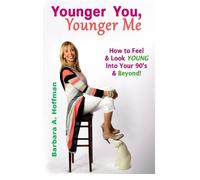 Younger You, Younger Me: How To Feel & Look YOUNG Into Your 90's and Beyond!