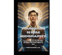 YoungHoon Kim Biography: Beyond the Numbers The Life, Faith, and Vision of the World’s Highest IQ Mind