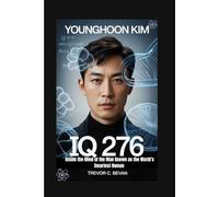YOUNGHOON KIM: IQ 276- Inside the Mind of the Man Known as the World’s Smartest Human