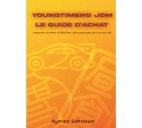 Youngtimers JDM Le Guide d'achat: Inspecter, acheter et fiabiliser votre japonaise des années 90