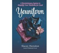 Youniform: A Revolutionary Style System to Simplify Your Wardrobe for Good: A Revolutionary Style System to Simplify Your Wardrobe for Good: A ... System to Simplify Your Wardrobe for Good
