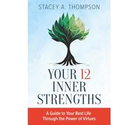 Your 12 Inner Strengths: A Guide to Your Best Life Through the Power of Virtues