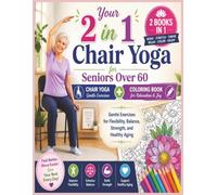 Your 2 in 1 Chair Yoga for Seniors Over 60 + Coloring Book: Gentle Exercises for Flexibility, Balance, Strength, and Healthy Aging Plus a Relaxing Chair Yoga Coloring Book