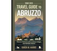 Your 2025 Travel Guide to Abruzzo: Discover National Parks, Medieval Villages, and Adriatic Charm (HorizonWoven: Tales of the Trail)