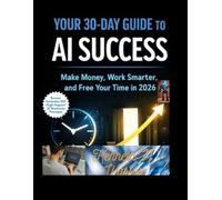Your 30-Day Guide to AI Success: “Make Money, Work Smarter, and Free Your Time in 2026”.