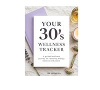 Your 30’s Wellness Tracker: A Guided Wellness Journal for Restoring Energy, Balance and Peace Through Daily Habits, Self-Care and Intentional Living