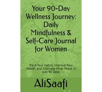 Your 90-Day Wellness Journey: Daily Mindfulness & Self-Care Journal for Women: Track Your Habits, Improve Your Health, and Cultivate Inner Peace in Just 90 Days