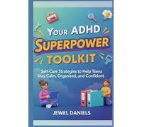 Your ADHD Superpower Toolkit: Self-Care Strategies to Help Teens Stay Calm, Organized, and Confident