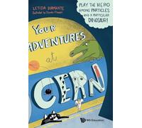 YOUR ADVENTURES AT CERN: Play the Hero Among Particles and a Particular Dinosaur!
