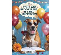 Your Age In Dog Years Is Still Impressive: A Journal for Old Souls With Young Spirits (and Bad Knees). 6 x 9in. 120page.