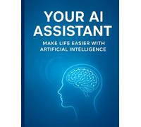 YOUR AI ASSISTANT: MAKE LIFE EASIER WITH ARTIFICIAL INTELLIGENCE