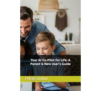 Your AI Co-Pilot for Life: A Parent & New User's Guide (The AI Confident Life Series)