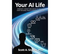 Your AI Life: Foresight, insight, and advice to help you start building your AI-powered life today