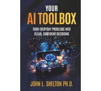 Your AI Toolbox: Turn Everyday Problems Into Clear, Confident Decisions (AI for Every Day Use)