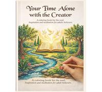 Your Alone Time With The Creator: A Coloring Book For The Soul Inspiration And Meditación For Adults Believers